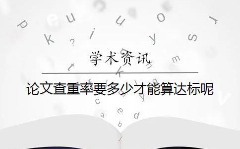 论文查重率要多少才能算达标呢？