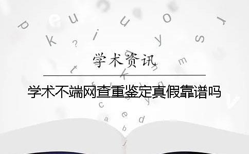 学术不端网查重鉴定真假靠谱吗