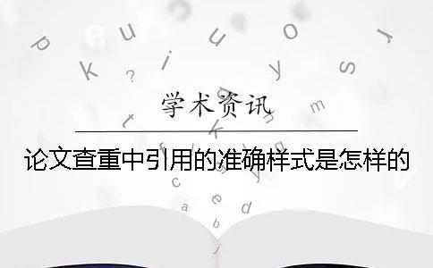 论文查重中引用的准确样式是怎样的？