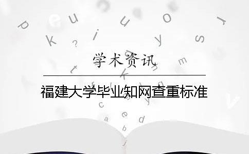 福建大学毕业知网查重标准