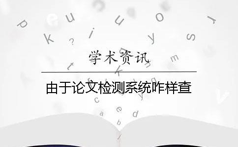 由于论文检测系统咋样查