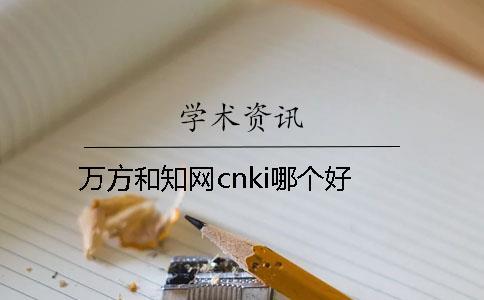 万方和知网cnki哪个好