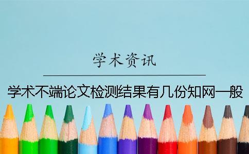 学术不端论文检测结果有几份？知网一般来看多长出论文查重结果？