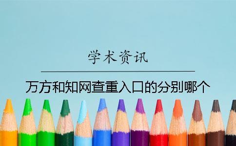 万方和知网查重入口的分别哪个？