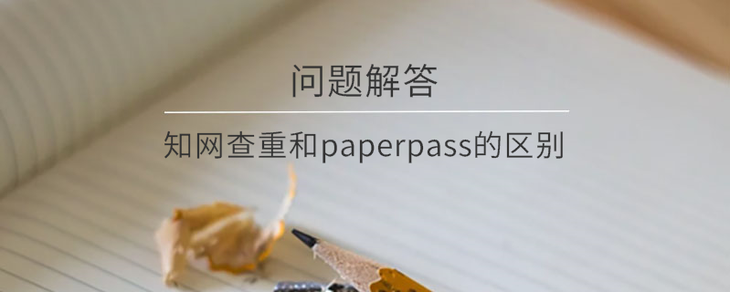 知网查重和paperpass的区别