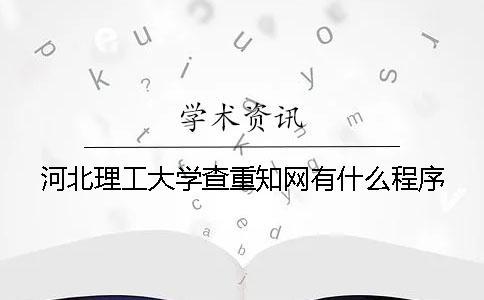 河北理工大学查重知网有什么程序