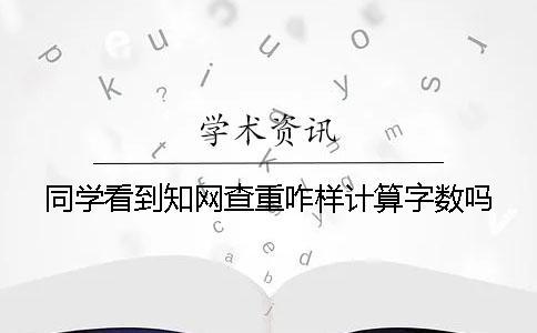 同学看到知网查重咋样计算字数吗？