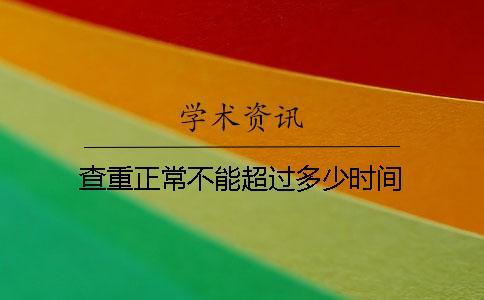 查重正常不能超过多少时间