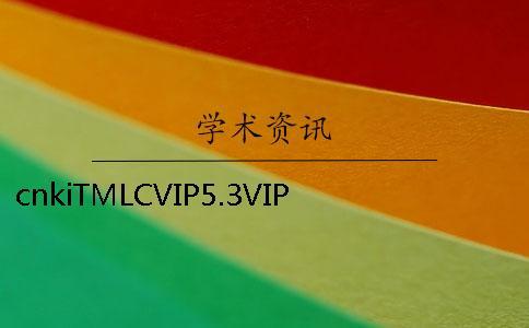 cnkiTMLCVIP5.3VIP大学生论文查重