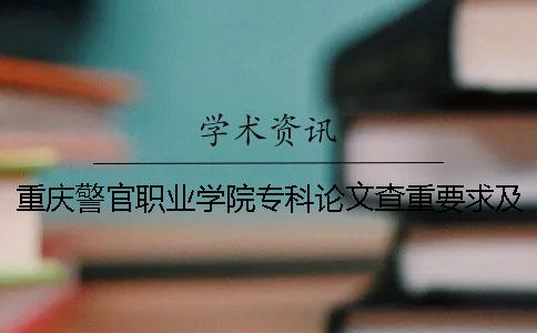 重庆警官职业学院专科论文查重要求及重复率