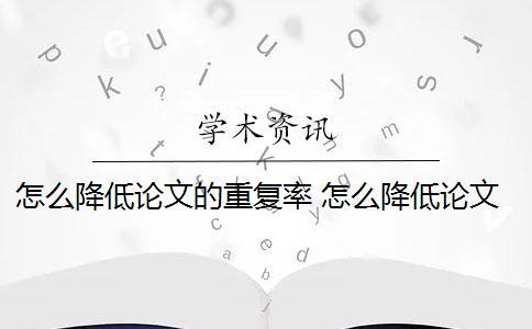 怎么降低论文的重复率？ 怎么降低论文的重复率？-知乎问答