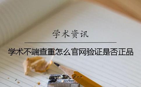 学术不端查重怎么官网验证是否正品？