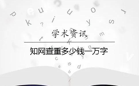 知网查重多少钱一万字