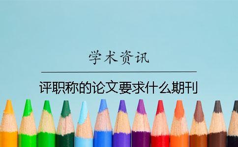 评职称的论文要求什么期刊