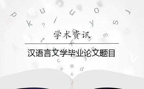 汉语言文学毕业论文题目