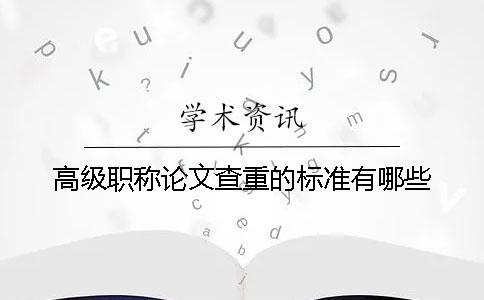 高级职称论文查重的标准有哪些？