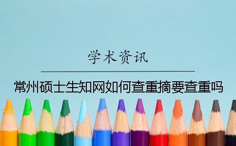 常州硕士生知网如何查重？摘要查重吗？