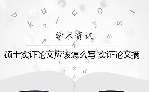 硕士实证论文应该怎么写？ 实证论文摘要怎么写