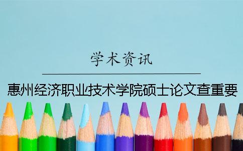 惠州经济职业技术学院硕士论文查重要求及重复率