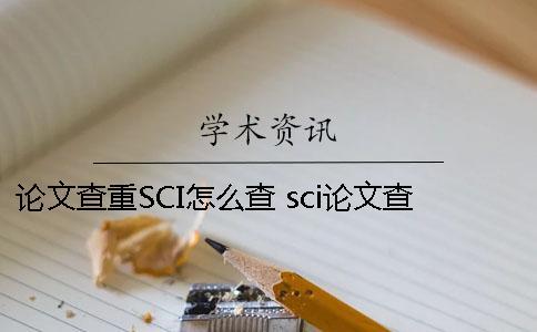 论文查重SCI怎么查？ sci论文查重率多少合格