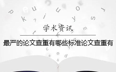 最严的论文查重有哪些标准？论文查重有什么技巧？