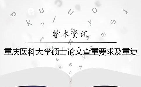 重庆医科大学硕士论文查重要求及重复率