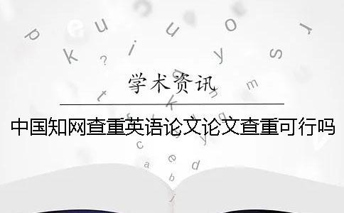 中国知网查重英语论文论文查重可行吗？