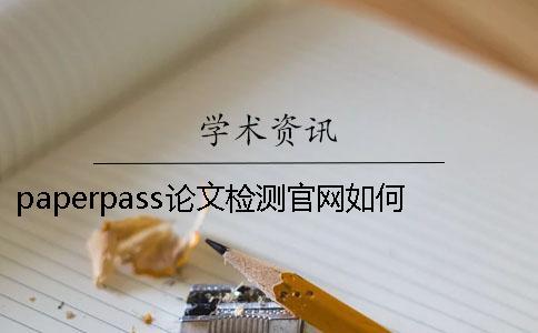 paperpass论文检测官网如何使用？知网论文查重修改技巧。[小窍门]