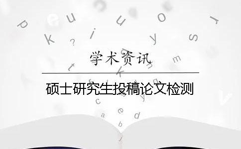 硕士研究生投稿论文检测