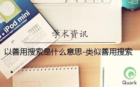 以善用搜索是什么意思-类似善用搜索 善用搜索是什么意思jk