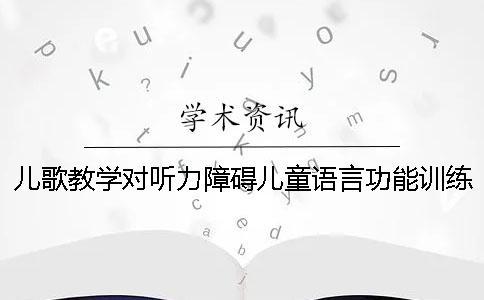 儿歌教学对听力障碍儿童语言功能训练的个案研究（三）