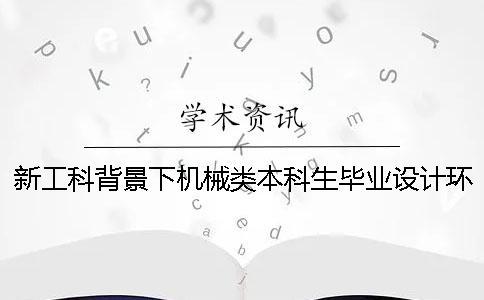 新工科背景下机械类本科生毕业设计环节建设探索