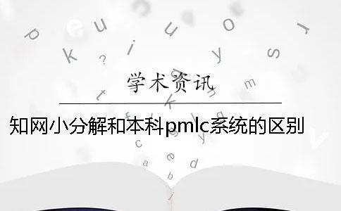 知网小分解和本科pmlc系统的区别怎么选择检测系统？