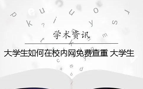 大学生如何在校内网免费查重？ 大学生校内网如何注册