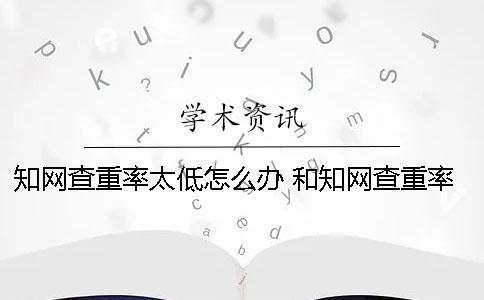 知网查重率太低怎么办 和知网查重率差不多的网站