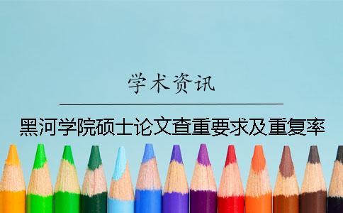 黑河学院硕士论文查重要求及重复率