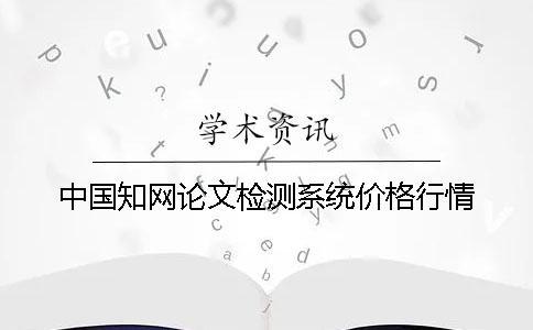 中国知网论文检测系统价格行情