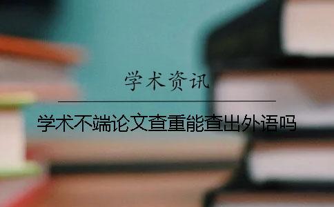 学术不端论文查重能查出外语吗