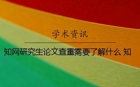 知网研究生论文查重需要了解什么？ 知网本科和研究生论文查重的不同