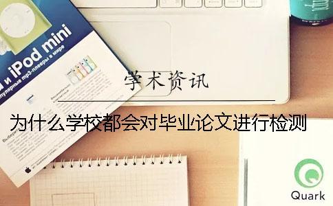 为什么学校都会对毕业论文进行检测？ 毕业论文通过后为什么还会被学校抽查