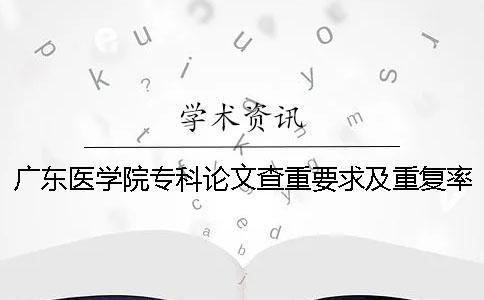 广东医学院专科论文查重要求及重复率一