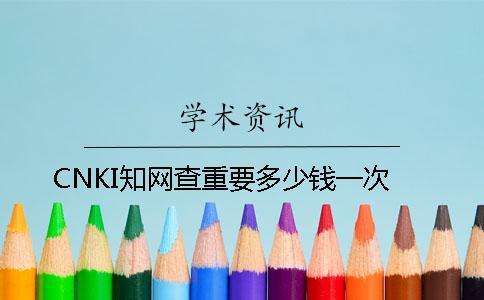 CNKI知网查重要多少钱一次