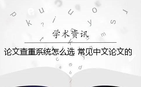 论文查重系统怎么选？ 常见中文论文的查重系统有