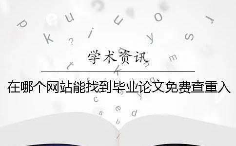 在哪个网站能找到毕业论文免费查重入口