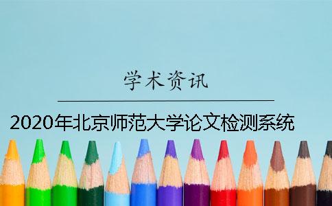 2020年北京师范大学论文检测系统及论文格式规范要求
