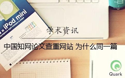 中国知网论文查重网站 为什么同一篇论文在知网查重结果不一样