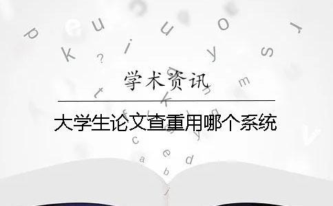 大学生论文查重用哪个系统？