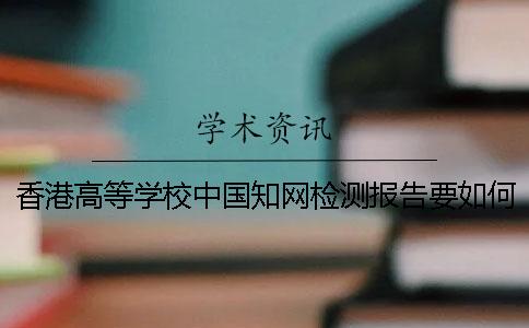香港高等学校中国知网检测报告要如何鉴定真伪？