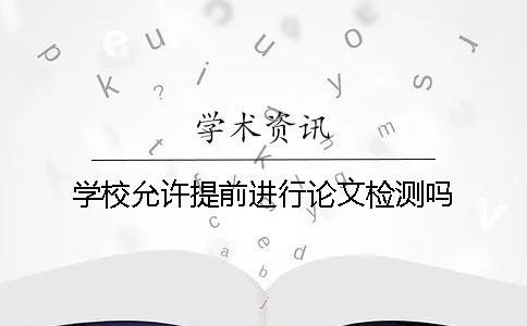 学校允许提前进行论文检测吗？