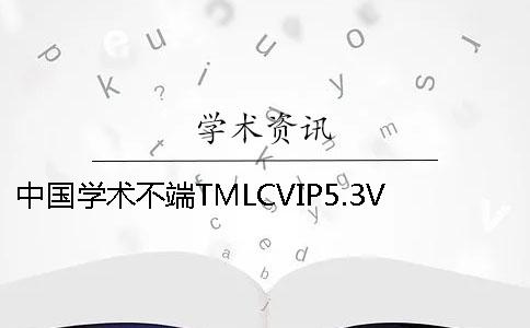中国学术不端TMLCVIP5.3VIP本专科论文查重